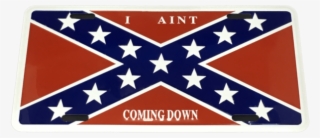 I Aint Coming Down Confederate Flag License Plate - Dixieland