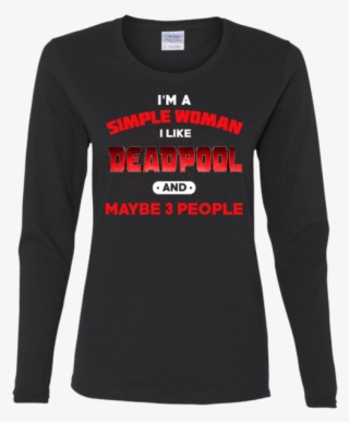 I'm Simple Woman I Like Deadpool And May Be 3 People - Shirt