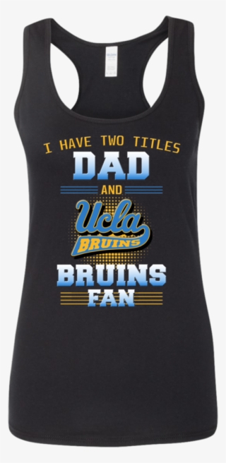 I Have Two Titles Dad And Ucla Bruins Fan T Shirts - Active Tank