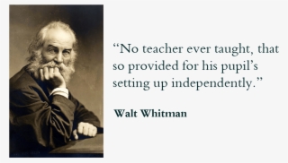 “no Teacher Ever Taught, That So Provided For His Pupil's - Walt Whitman