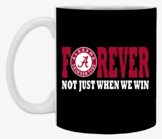 Alabama Crimson Tide For Ever Not Just When We Win - Alabama