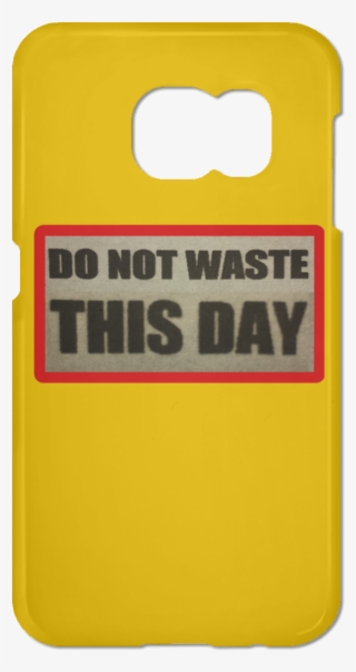 Samsung Galaxy S7 Phone Case Do Not Waste This Day - Mobile Phone Case