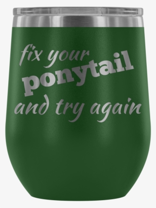 Fix Your Ponytail And Try Again 12 Oz Wine Tumbler - Muskaan Mehani