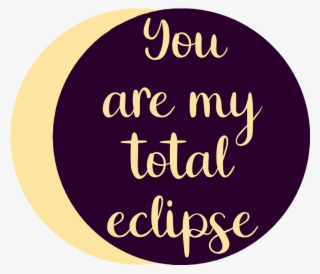 You Are My Total Eclipse Example Image - Circle
