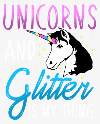 Unicorns And Glitter Is My Thing - Graphic Design
