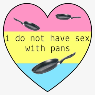 Maybe One Of These - - Do Not Have Sex With Pans